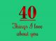 40 Things I Love About You