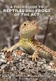 A Field Guide to Reptiles and Frogs of the ACT